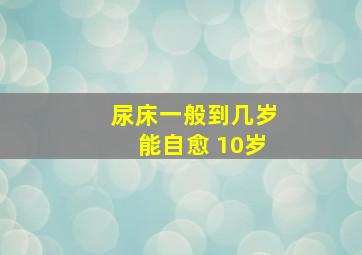 尿床一般到几岁能自愈 10岁